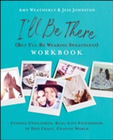 I'll Be There (But I'll Be Wearing Sweatpants) Workbook: Finding Unfiltered, Real-Life Friendships in this Crazy, Chaotic World