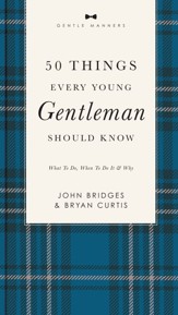 50 Things Every Young Gentleman Should Know: What to Do, When to Do It, & Why (Revised and Updated)