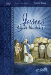 Jesus' Later Ministry Youth 2 (Grades 10-12) Teacher Guide