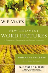 W.E. Vine's New Testament Word Pictures: Romans to Philemon