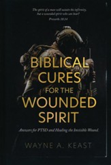Biblical Cures for the Wounded Spirit: Answers for PTSD and Healing the Invisible Wound