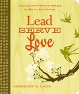 Lead. Serve. Love.: 100 Three-Word Ways to Live Like Jesus - eBook