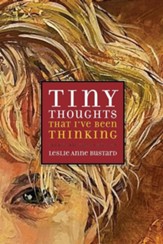 Tiny Thoughts That I've Been Thinking: Selected Writings of Leslie Anne Bustard