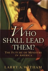 Who Shall Lead Them? The Future of Ministry in America
