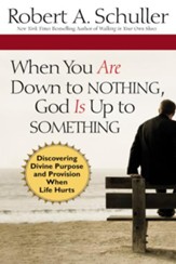 When You Are Down to Nothing, God Is Up to Something: Discovering Divine Purpose and Provision When Life Hurts - eBook