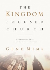 The Kingdom Focused Church: A Compelling Image of an Achievable Future for Your Church - eBook