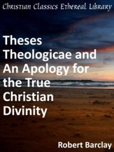 Theses Theologicae and An Apology for the True Christian Divinity - eBook
