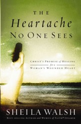 The Heartache No One Sees: Real Healing for a Woman's Wounded Heart - eBook