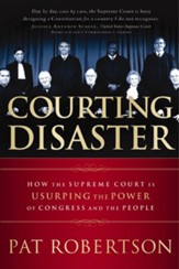 Courting Disaster: How the Supreme Court is Usurping the Power of Congress and the People - eBook