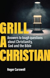 Grill A Christian: Answers to Tough Questions About Christianity, God and the Bible