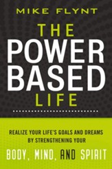 The Power-Based Life: Realize Your Life's Goals and Dreams by Strengthening Your Body, Mind, and Spirit - eBook