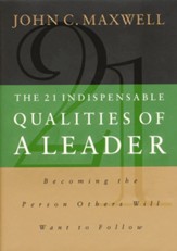 The 21 Indispensable Qualities of a Leader: Becoming the Person Others Will Want to Follow - eBook