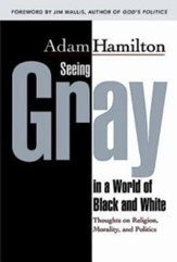 Seeing Gray in a World of Black and White: Thoughts on Religion, Morality, and Politics - eBook