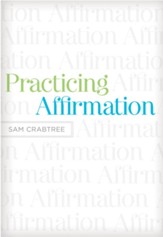 Practicing Affirmation (Foreword by John Piper): God-Centered Praise of Those Who Are Not God - eBook