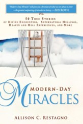 Modern-Day Miracles: 50 True Miracle Stories of Divine Encounters, Supernatural Healings, Heaven and Hell Experiences and - eBook