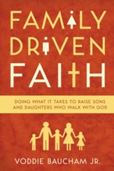 Family Driven Faith (Paperback Edition with Study Questions ): Doing What It Takes to Raise Sons and Daughters Who Walk with God - eBook