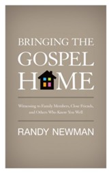 Bringing the Gospel Home: Witnessing to Family Members, Close Friends, and Others Who Know You Well - eBook