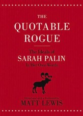 The Quotable Rogue: The Ideals of Sarah Palin in Her Own Words - eBook
