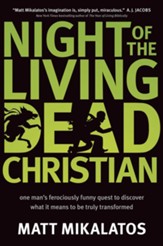 Night of the Living Dead Christian: One Man's Ferociously Funny Quest to Discover What It Means to Be Truly Transformed - eBook