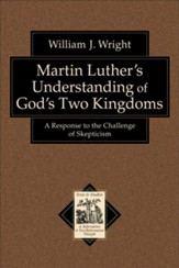 Martin Luther's Understanding of God's Two Kingdoms: A Response to the Challenge of Skepticism - eBook