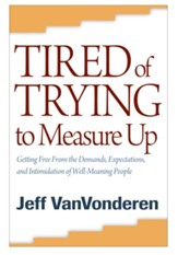 Tired of Trying to Measure Up: Getting Free from the Demands, Expectations, and Intimidation of Well-Meaning People - eBook