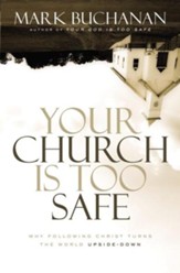 Your Church Is Too Safe: Why Following Christ Turns the World Upside-Down - eBook