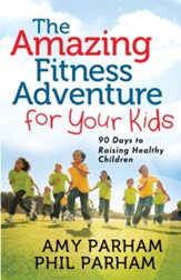 Amazing Fitness Adventure for Your Kids, The: 90 Days to Raising Healthy Children - eBook