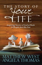 Story of Your Life, The: Inspiring Stories of God at Work in People Just like You - eBook