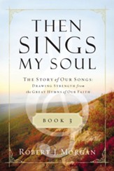 Then Sings My Soul Book 3: The Story of Our Songs: Drawing Strength from the Great Hymns of Our Faith - eBook
