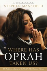 Where Has Oprah Taken Us?: The Religious Influence of the World's Most Famous Woman - eBook