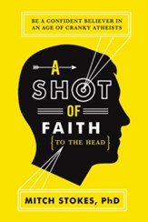 A Shot of Faith (to the Head): Be a Confident Believer in an Age of Cranky Atheists - eBook