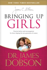 Bringing Up Girls: Practical Advice and Encouragement for Those Shaping the Next Generation of Women - eBook
