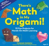 There's Math in My Origami!: 35 Fun  Projects for Hands-On Math Learning