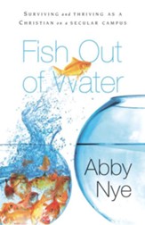 Fish Out of Water: Surviving and Thriving as a Christian on a Secular Campus - eBook