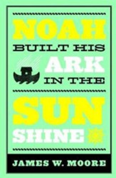 Noah Built His Ark in the Sunshine - eBook