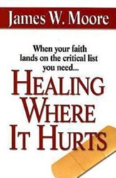 Healing Where It Hurts: When your faith lands on the critical list you need... - eBook