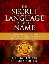 The Secret Language of Your Name: Unlock the Mysteries of Your Name and Birth Date Through the Science of Numerology - eBook