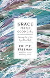 Grace for the Good Girl: Letting Go of the Try-Hard Life - eBook