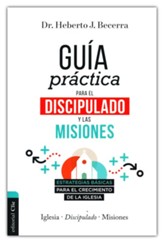 Guia Practica Para el Discipulado y las misiones (Practical Guide to Discipleship and Missions: Basic Strategies for the Growth of the Church)