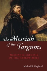 The Messiah of the Targums: Messianic Exegesis of the Hebrew Bible