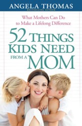 52 Things Kids Need from a Mom: What Mothers Can Do to Make a Lifelong Difference - eBook