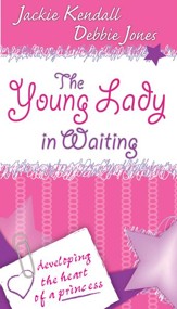 The Young Lady in Waiting: Developing the Heart of a Princess - eBook