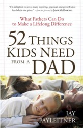 52 Things Kids Need from a Dad: What Fathers Can Do to Make a Lifelong Difference - eBook
