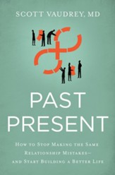 Past Present: How to Stop Making the Same Relationship Mistakes--and Start Building a Better Life