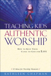 Teaching Kids Authentic Worship: How to Keep Them Close to God for Life - eBook
