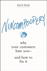 Nincompoopery: Why Your Customers Hate You-and How to Fix It