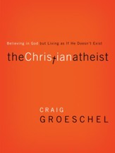 The Christian Atheist: When You Believe in God But Live as if He Doesn't Exist