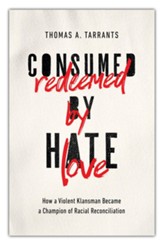 Consumed by Hate, Redeemed by Love: How a Violent Klansman Became a Champion of Racial Reconciliation