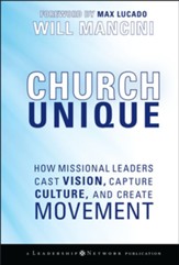 Church Unique: How Missional Leaders Cast Vision, Capture Culture, and Create Movement - eBook