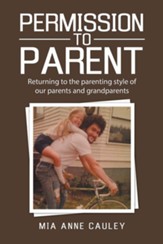 Permission to Parent: Returning to the Parenting Style of Our Parents and Grandparents